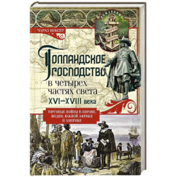 Голландское господство в четырех частях света XVI—XVIII века. Торговые войны в Европе, Индии, Южной Африке и Америке