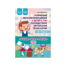 Коррекция звукопроизношения у детей с ТНР посредством авторской технологии «Рука - игра- речь» (РИР). 3-7 лет