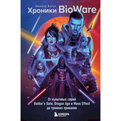 Хроники BioWare. От культовых серий Baldur’s Gate, Dragon Age и Mass Effect до громких провалов