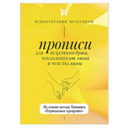 Прописи для исцеления души, избавления от гнева и чувства вины. На основе метода Типпинга «Радикальное прощение»