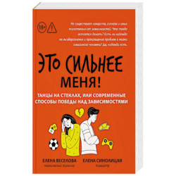 Это сильнее меня!: танцы на стеклах, или Современные способы победы над зависимостями
