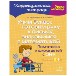 Учим буквы, готовим руку к письму, знакомимся с математикой: Подготовка к школе детей с ОНР