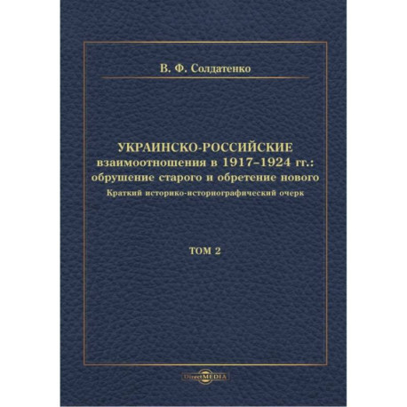Украинско-российские взаимоотношения в 1917–1924 гг. Обрушение старого и обретение нового. Том 2