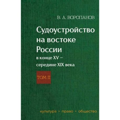 Судоустройство на востоке России в конце XV - середине XIX вв.: в 2 томах.. Том 2
