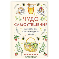 Чудо самоутешения: Как найти себя в простых радостях жизни