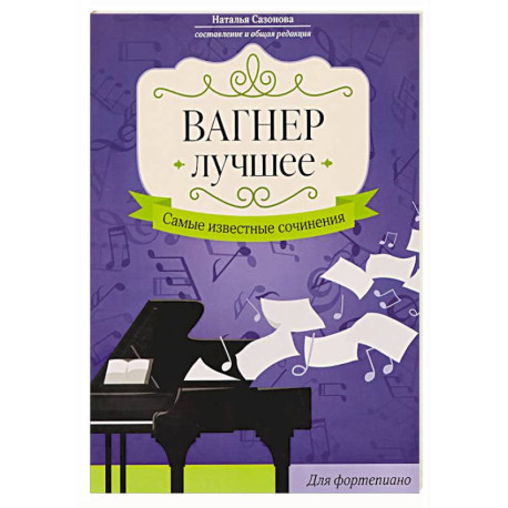Вагнер. Лучшее: самые известные сочинения: для фортепиано