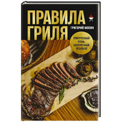 Правила гриля. Прирученный огонь, безупречный результат