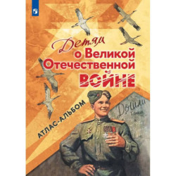 Детям о Великой Отечественной войне. Атлас-альбом