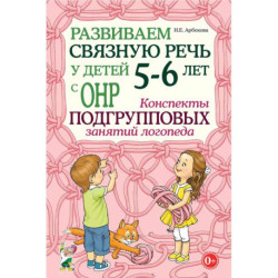 Развиваем связную речь у детей 5-6 лет с ОНР. Конспекты подгрупповых занятий логопеда