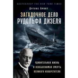 Загадочное дело Рудольфа Дизеля: Удивительная жизнь и необъяснимая смерть великого изобретателя