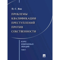 Курс избранных лекций. В 3 томах. Том 1: Проблемы квалификации преступлений против собственности