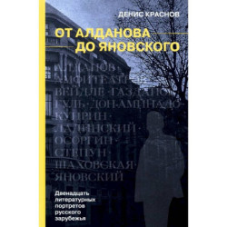 От Алданова до Яновского. Двенадцать литературных портретов русского зарубежья