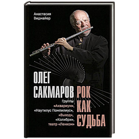 Олег Сакмаров. Рок как судьба. Группы 'Аквариум', 'Наутилус Помпилиус', 'Выход', 'Колибри', театр 'Ленком'