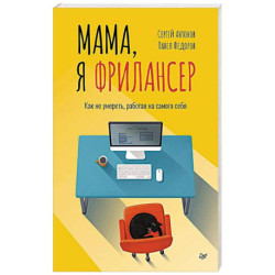 Мама, я фрилансер: как не умереть, работая на самого себя