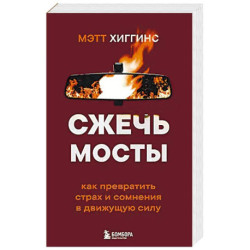 Сжечь мосты. Как превратить страх и сомнения в движущую силу