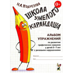 Школа умелого карандаша. Альбом упражнений по развитию графических навыков у детей 5-7 лет с речевыми нарушениями