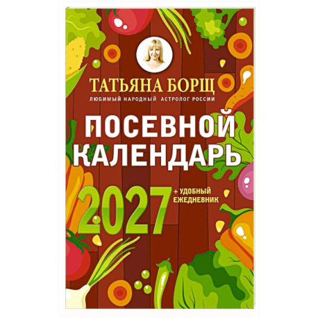 Посевной календарь 2027 с советами ведущего огородника + удобный ежедневник