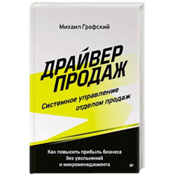 Драйвер продаж. Системное управление отделом продаж Как повысить прибыль бизнеса без увольнений и микроменеджмента