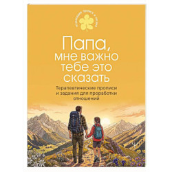 Папа, мне важно тебе это сказать. Терапевтические прописи и задания для проработки отношений