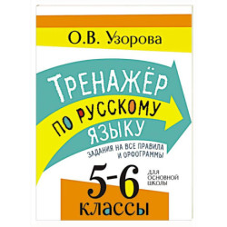 Тренажер по русскому языку. Задания на все правила и орфограммы. 5-6 классы