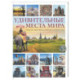 Удивительные места мира. Гид по экстремальным маршрутам: план, риск, адреналин, победа