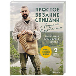 Простое вязание спицами с Андреем Курочкиным. Легендарные хиты и другие модели. Книга, меняющая жизнь