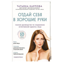Отдай себя в хорошие руки. Полное руководство по сохранению естественной красоты лица