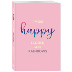 I’m so happy I could fart rainbows. Ежедневник недатированный