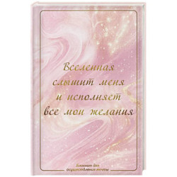 Вселенная слышит меня и исполняет все мои желания. Блокнот для осуществления мечты.