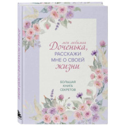 Моя любимая доченька, расскажи мне о своей жизни. Большая книга секретов