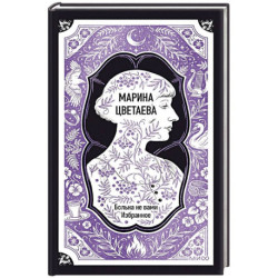 Марина Цветаева: Больна не вами. Избранное. Вечные истории