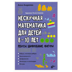 Нескучная математика для детей 8-10 лет. Ребусы, шифрование, фигуры