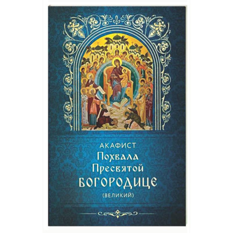Акафист Похвала Пресвятой Богородице (Великий)