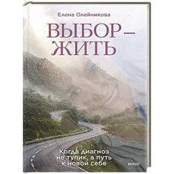 Выбор — жить. Когда диагноз не тупик, а путь к новой себе