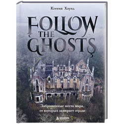 Follow the Ghosts. Заброшенные места мира, от которых замирает сердце