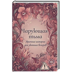 Чарующая тьма. Мрачные истории для уютных вечеров