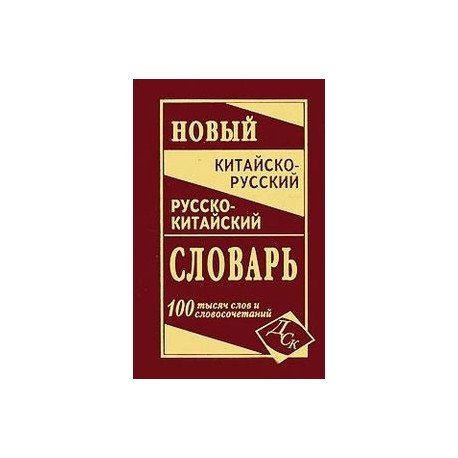 Новый китайско-русский и  русско-китайский словарь. 100 000 слов, словосочетаний и значений