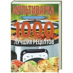 Мультиварка. 1000 лучших рецептов. Быстро и полезно