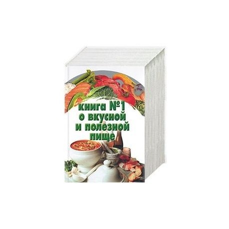 Книга №1 о вкусной и полезной пище. Большая книга о вкусной и полезной пище
