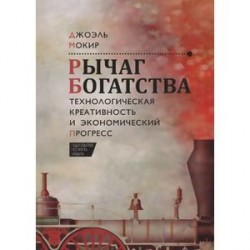 Рычаг богатства.Технологическая креативность и экономический прогресс