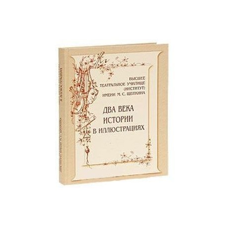 Высшее театральное училище (институт) имени М. С. Щепкина. Два века истории в иллюстрациях