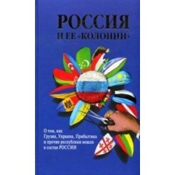 Россия и ее 'колонии'. Как Грузия, Украина, Молдавия, Прибалтика и Средняя Азия вошли в состав Росси