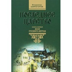 Последнее царство. В 3 книгах. Книга 1. Воля грозного ангела