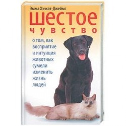 Шестое чувство. О том, как восприятие и интуиция животных сумели изменить жизнь людей