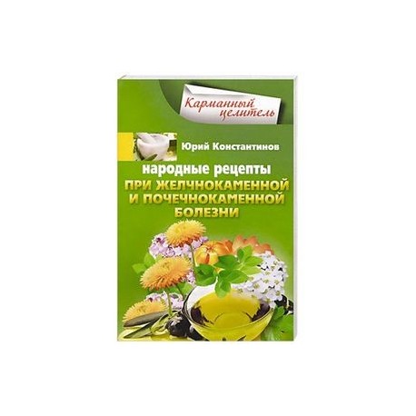 Народные рецепты при желчнокаменной и почекаменной болезни