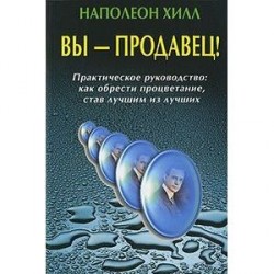 Вы - продавец! Практическое руководство. Как обрести процветание, став лучшим из лучших