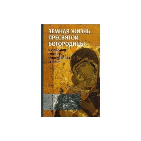 Земная жизнь Пресвятой Богородицы и описание святых чудотворных Ее икон