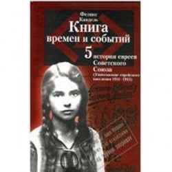 Книга времен и событий.Том 5. История евреев Советского Союза. Уничтожение еврейского населения (1941–1945)