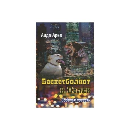 Баскетболист и Нелли.Собачья повесть