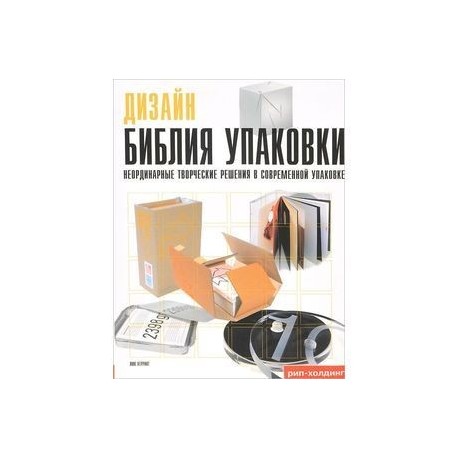 Дизайн. Библия упаковки. Неординарные творческие решения в современной упаковке